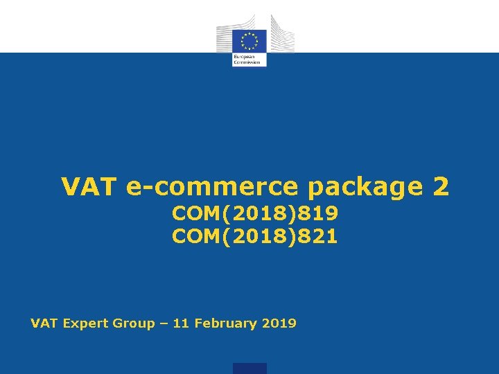 VAT e-commerce package 2 COM(2018)819 COM(2018)821 VAT Expert Group – 11 February 2019 