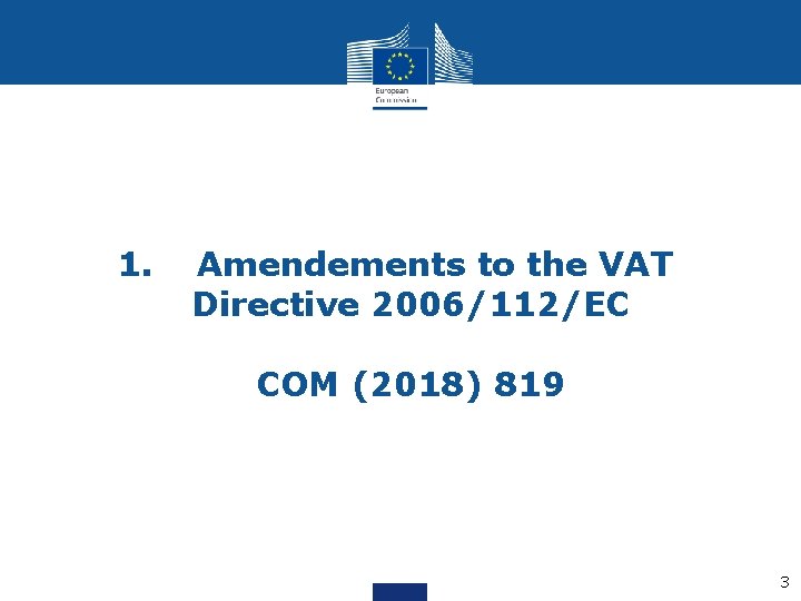 1. Amendements to the VAT Directive 2006/112/EC COM (2018) 819 3 