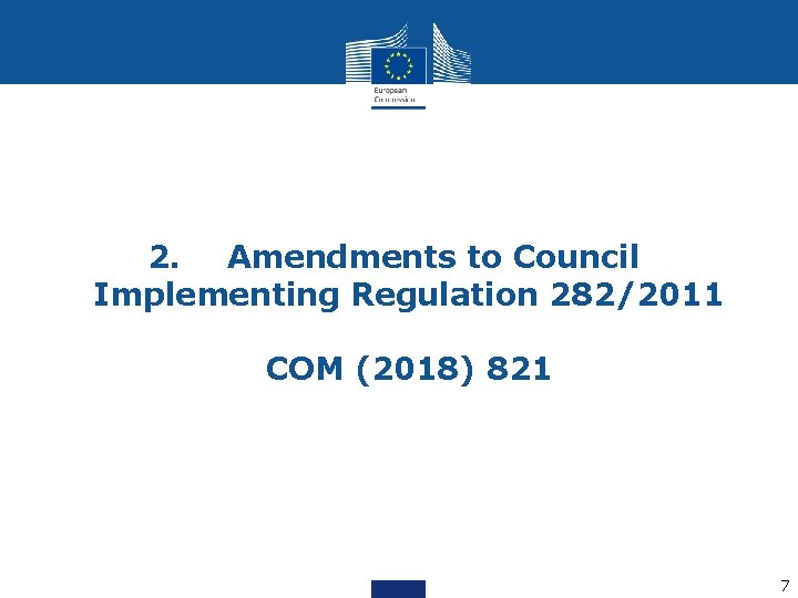 2. Amendments to Council Implementing Regulation 282/2011 COM (2018) 821 7 