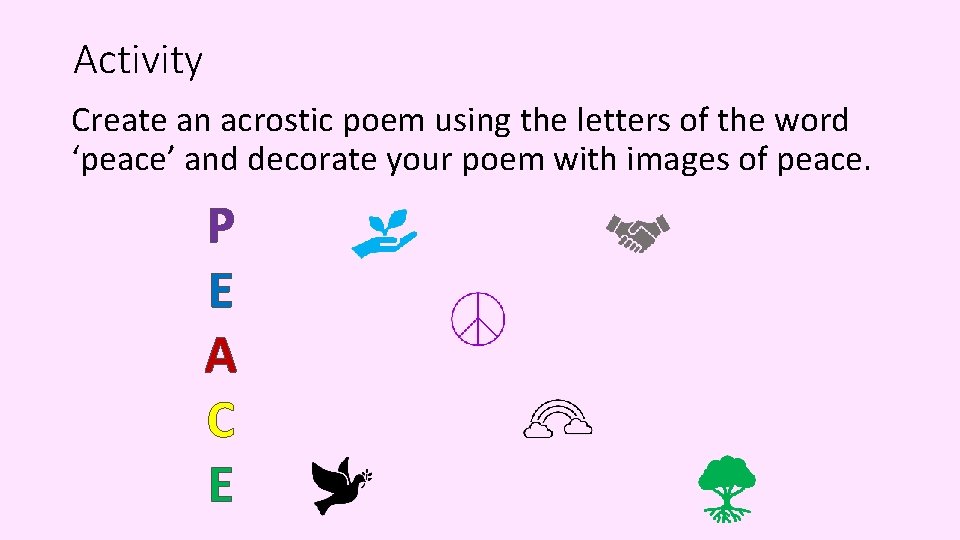 Activity Create an acrostic poem using the letters of the word ‘peace’ and decorate