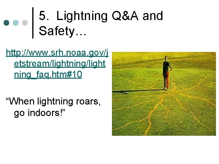 5. Lightning Q&A and Safety… http: //www. srh. noaa. gov/j etstream/lightning/light ning_faq. htm#10 “When