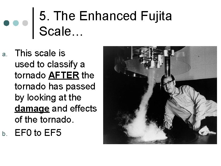 5. The Enhanced Fujita Scale… a. b. This scale is used to classify a