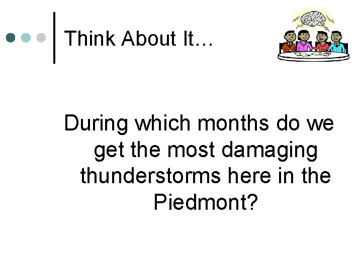 Think About It… During which months do we get the most damaging thunderstorms here