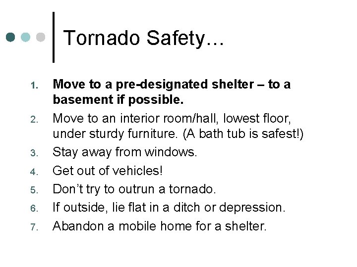 Tornado Safety… 1. 2. 3. 4. 5. 6. 7. Move to a pre-designated shelter