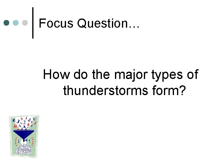 Focus Question… How do the major types of thunderstorms form? 