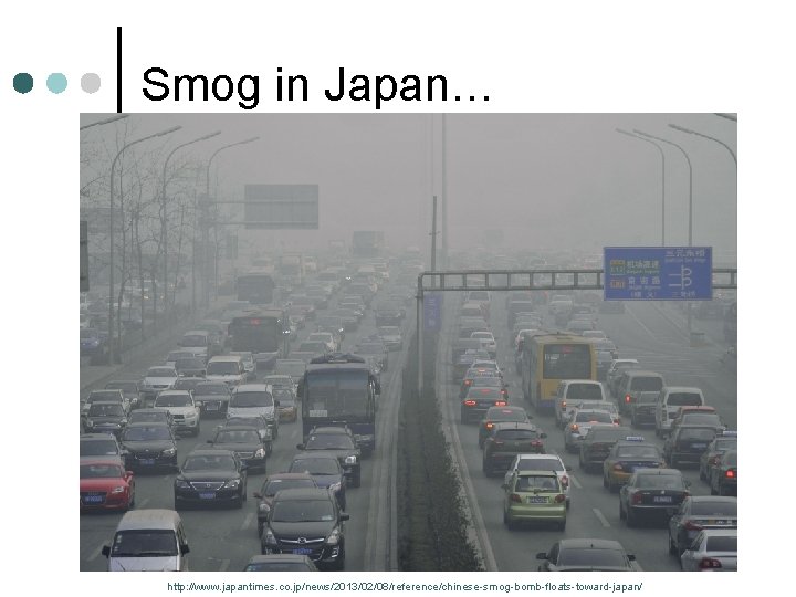 Smog in Japan… http: //www. japantimes. co. jp/news/2013/02/08/reference/chinese-smog-bomb-floats-toward-japan/ 