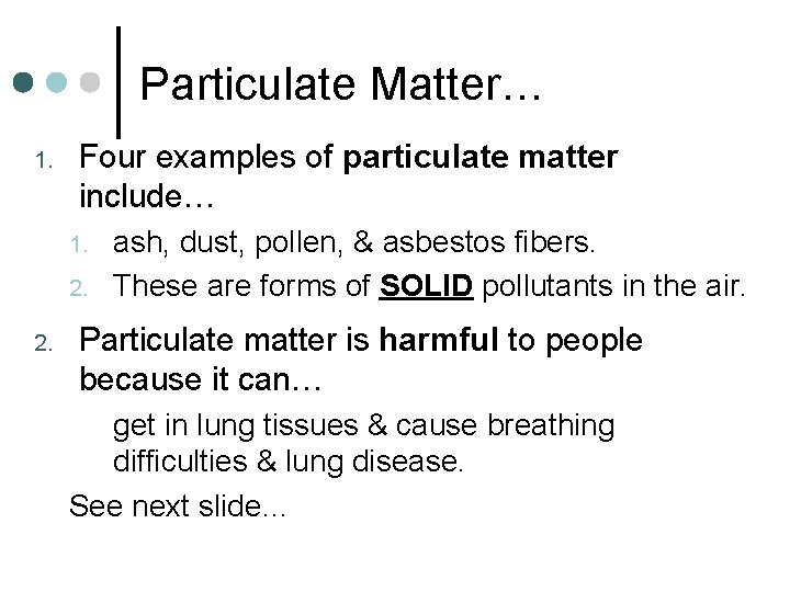 Particulate Matter… 1. Four examples of particulate matter include… 1. 2. ash, dust, pollen,