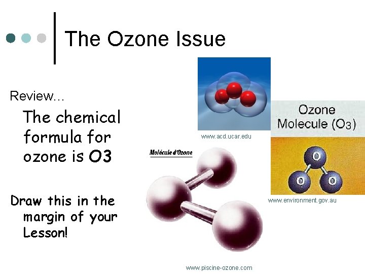 The Ozone Issue Review… The chemical formula for ozone is O 3 www. acd.