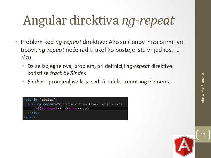 Angular direktiva ng-repeat • Da se izbjegne ovaj problem, pri definiciji ng-repeat direktive koristi Angular direktiva ng-repeat • Da se izbjegne ovaj problem, pri definiciji ng-repeat direktive koristi