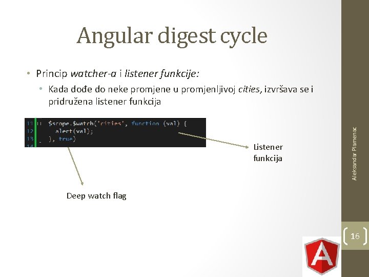 Angular digest cycle • Princip watcher-a i listener funkcije: Listener funkcija Aleksandar Plamenac • Angular digest cycle • Princip watcher-a i listener funkcije: Listener funkcija Aleksandar Plamenac •