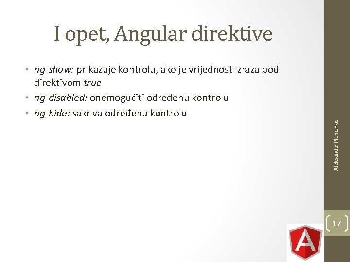 I opet, Angular direktive Aleksandar Plamenac • ng-show: prikazuje kontrolu, ako je vrijednost izraza I opet, Angular direktive Aleksandar Plamenac • ng-show: prikazuje kontrolu, ako je vrijednost izraza