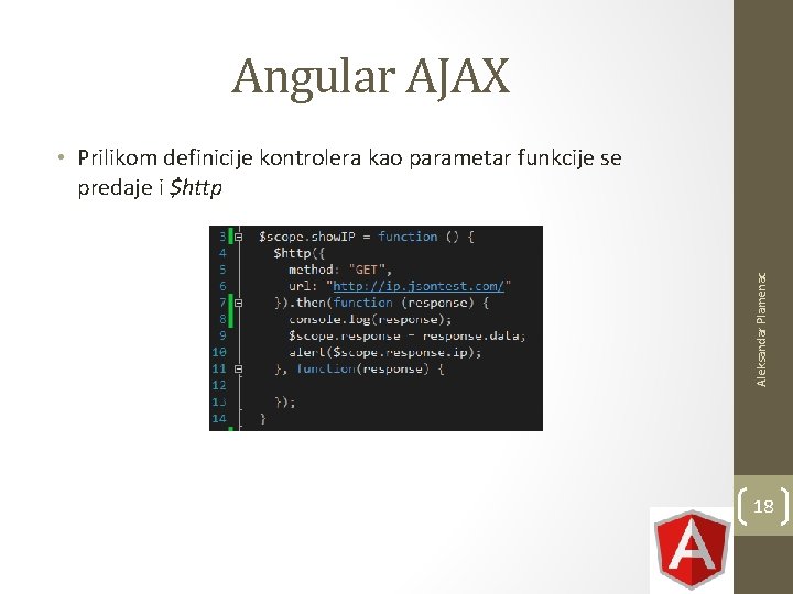 Angular AJAX Aleksandar Plamenac • Prilikom definicije kontrolera kao parametar funkcije se predaje i Angular AJAX Aleksandar Plamenac • Prilikom definicije kontrolera kao parametar funkcije se predaje i