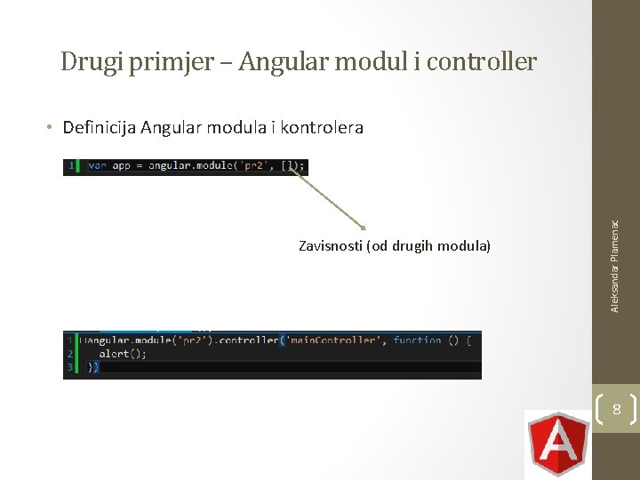 Drugi primjer – Angular modul i controller Zavisnosti (od drugih modula) Aleksandar Plamenac • Drugi primjer – Angular modul i controller Zavisnosti (od drugih modula) Aleksandar Plamenac •