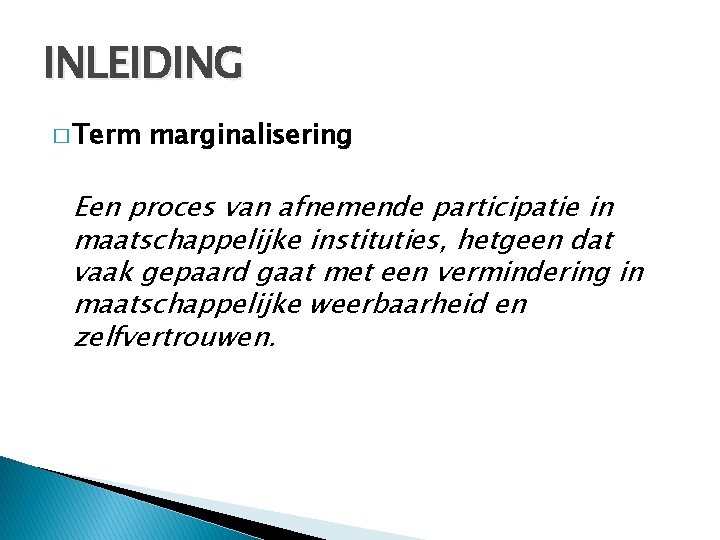 INLEIDING � Term marginalisering Een proces van afnemende participatie in maatschappelijke instituties, hetgeen dat INLEIDING � Term marginalisering Een proces van afnemende participatie in maatschappelijke instituties, hetgeen dat