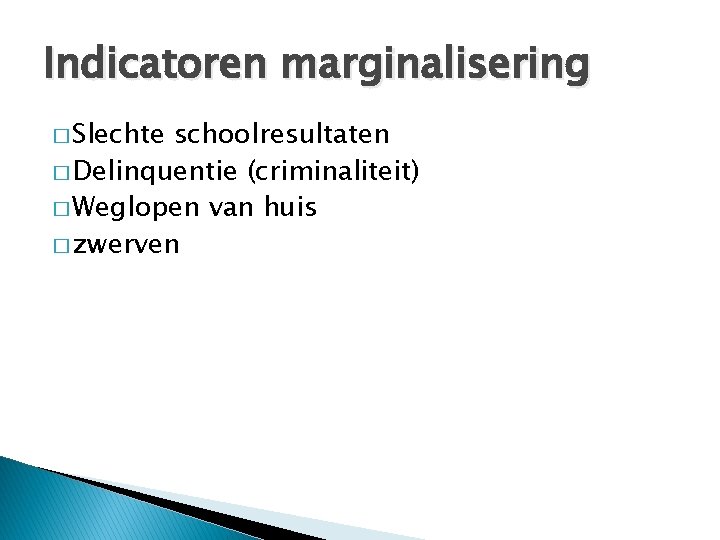 Indicatoren marginalisering � Slechte schoolresultaten � Delinquentie (criminaliteit) � Weglopen van huis � zwerven Indicatoren marginalisering � Slechte schoolresultaten � Delinquentie (criminaliteit) � Weglopen van huis � zwerven