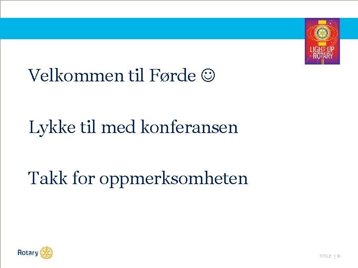 Velkommen til Førde Lykke til med konferansen Takk for oppmerksomheten TITLE | 9 