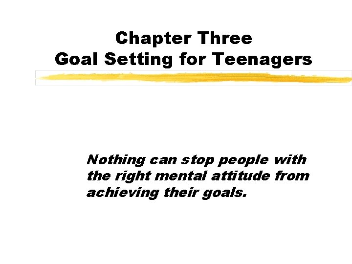 Chapter Three Goal Setting for Teenagers Nothing can stop people with the right mental