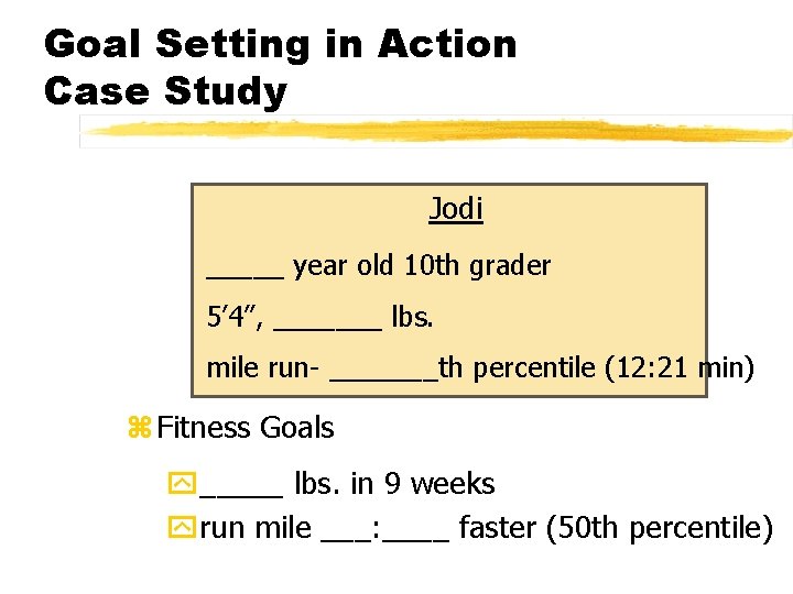 Goal Setting in Action Case Study Jodi _____ year old 10 th grader 5’