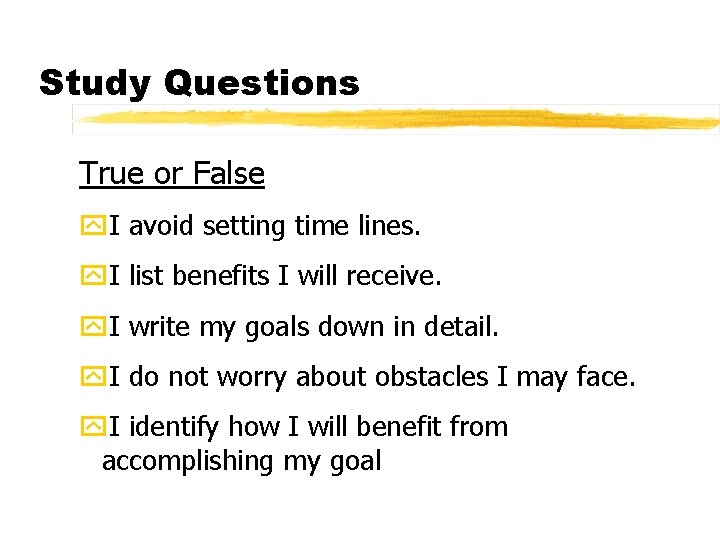 Study Questions True or False y. I avoid setting time lines. y. I list
