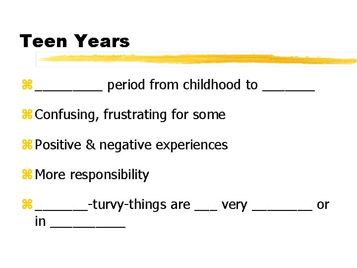 Teen Years z _____ period from childhood to _______ z Confusing, frustrating for some