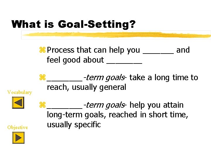 What is Goal-Setting? z Process that can help you _______ and feel good about