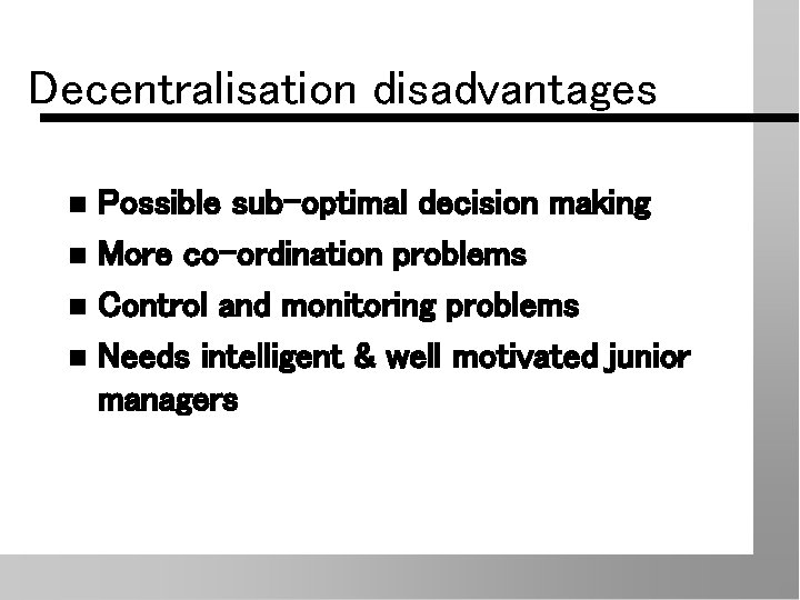 Decentralisation disadvantages Possible sub-optimal decision making n More co-ordination problems n Control and monitoring