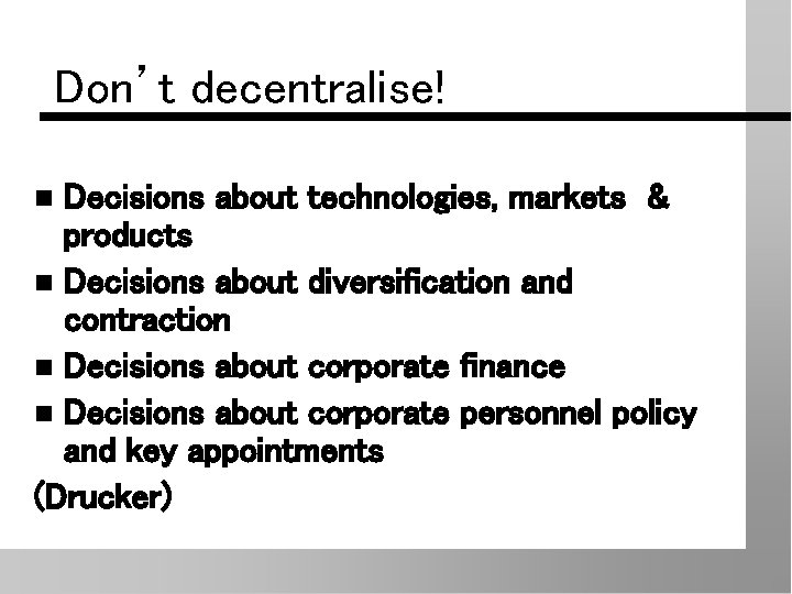 Don’t decentralise! Decisions about technologies, markets & products n Decisions about diversification and contraction