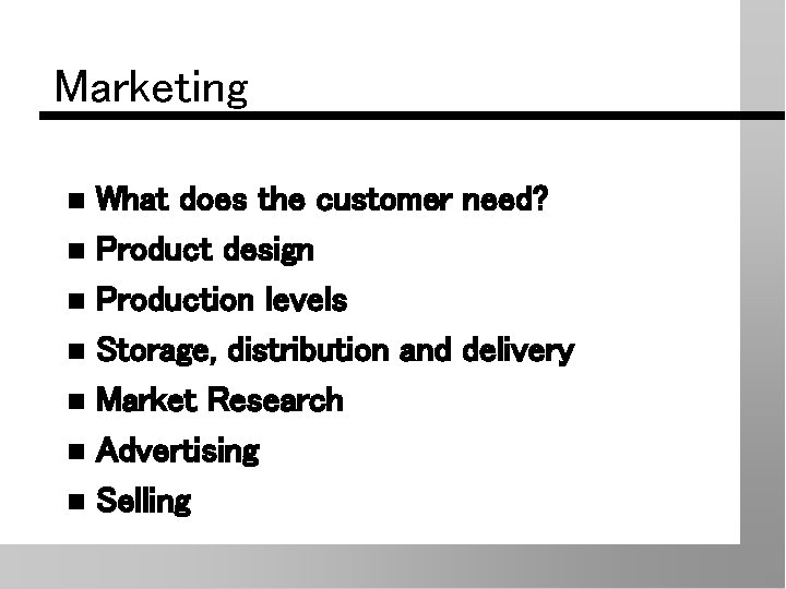 Marketing What does the customer need? n Product design n Production levels n Storage,