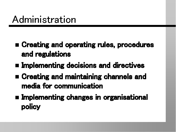 Administration Creating and operating rules, procedures and regulations n Implementing decisions and directives n