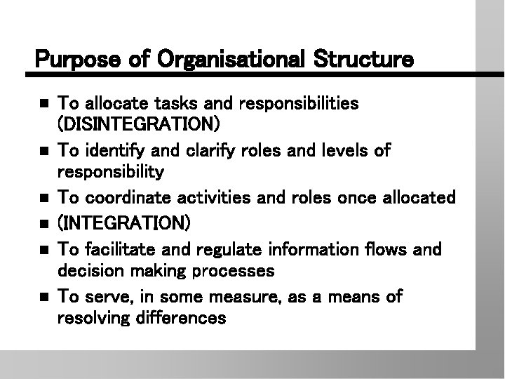 Purpose of Organisational Structure n n n To allocate tasks and responsibilities (DISINTEGRATION) To