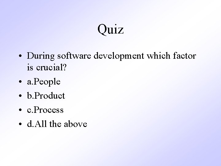 Quiz • During software development which factor is crucial? • a. People • b. Quiz • During software development which factor is crucial? • a. People • b.