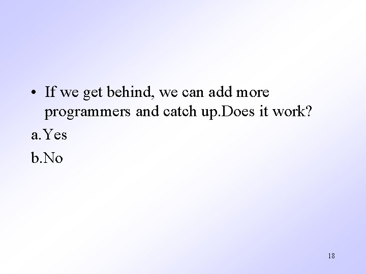 • If we get behind, we can add more programmers and catch up. • If we get behind, we can add more programmers and catch up.