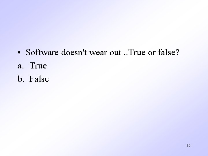• Software doesn't wear out. . True or false? a. True b. False • Software doesn't wear out. . True or false? a. True b. False