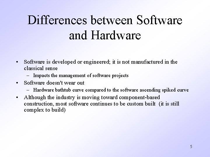 Differences between Software and Hardware • Software is developed or engineered; it is not Differences between Software and Hardware • Software is developed or engineered; it is not