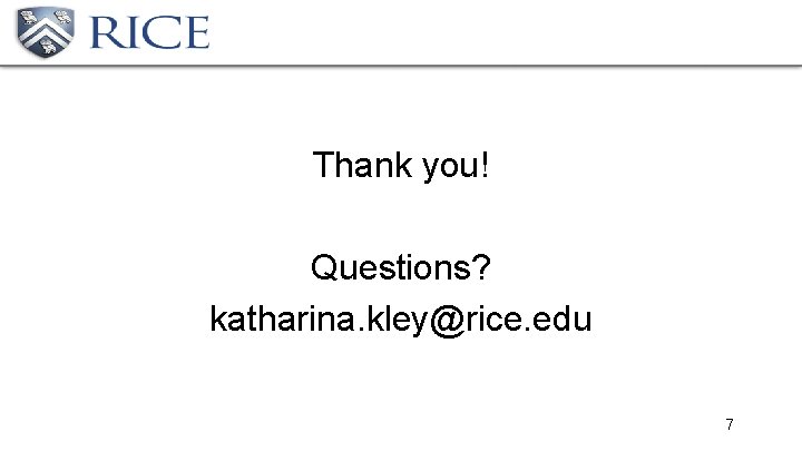 Thank you! Questions? katharina. kley@rice. edu 7 