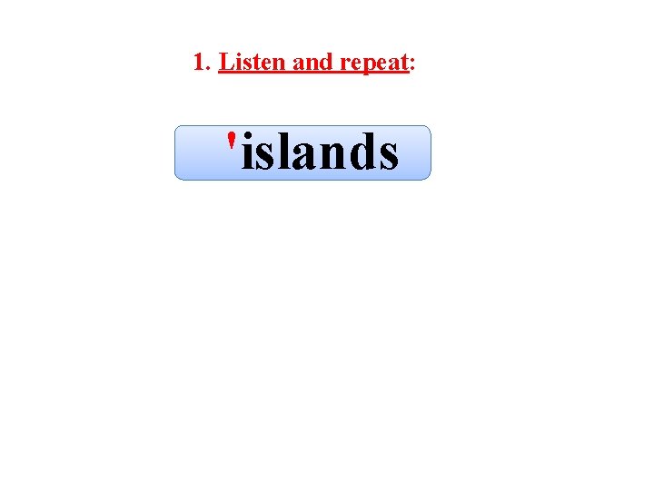 1. Listen and repeat: 'islands 