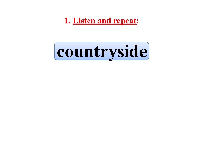 1. Listen and repeat: countryside 