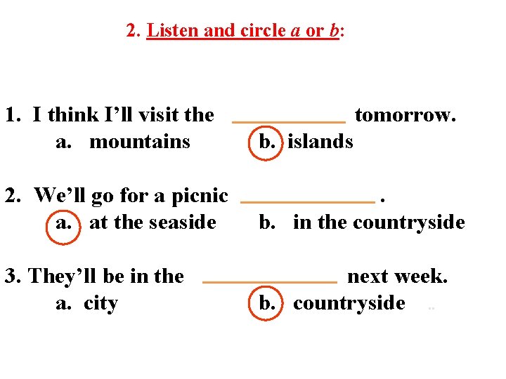 2. Listen and circle a or b: 1. I think I’ll visit the a.