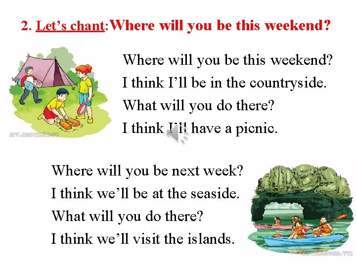 2. Let’s chant: Where will you be this weekend? I think I’ll be in