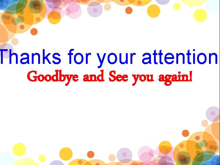 Thanks for your attention! Goodbye and See you again! 