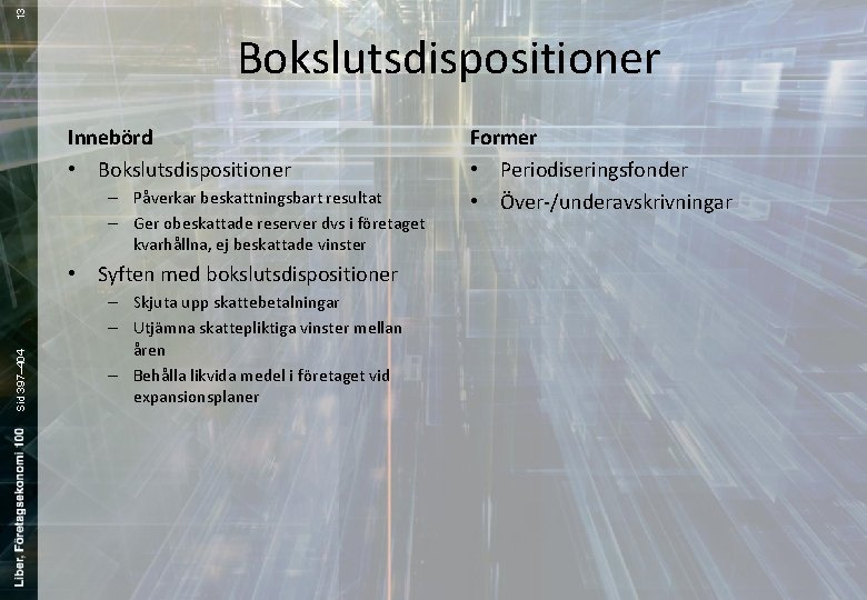 13 Bokslutsdispositioner Innebörd • Bokslutsdispositioner – Påverkar beskattningsbart resultat – Ger obeskattade reserver dvs