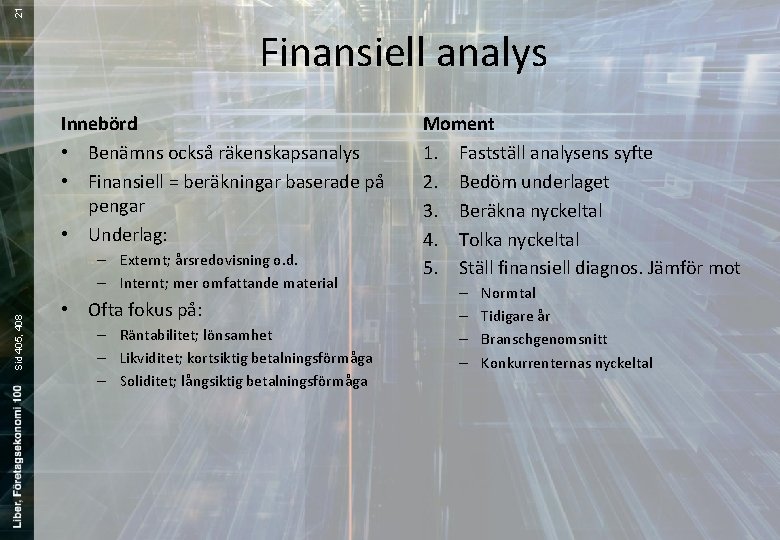 21 Finansiell analys Innebörd • Benämns också räkenskapsanalys • Finansiell = beräkningar baserade på