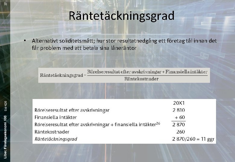 37 Räntetäckningsgrad Sid 426 • Alternativt soliditetsmått; hur stor resultatnedgång ett företag tål innan