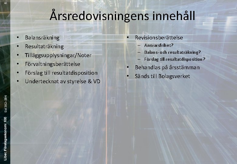 5 Årsredovisningens innehåll Sid 382– 384 • • • Balansräkning Resultaträkning Tilläggsupplysningar/Noter Förvaltningsberättelse Förslag