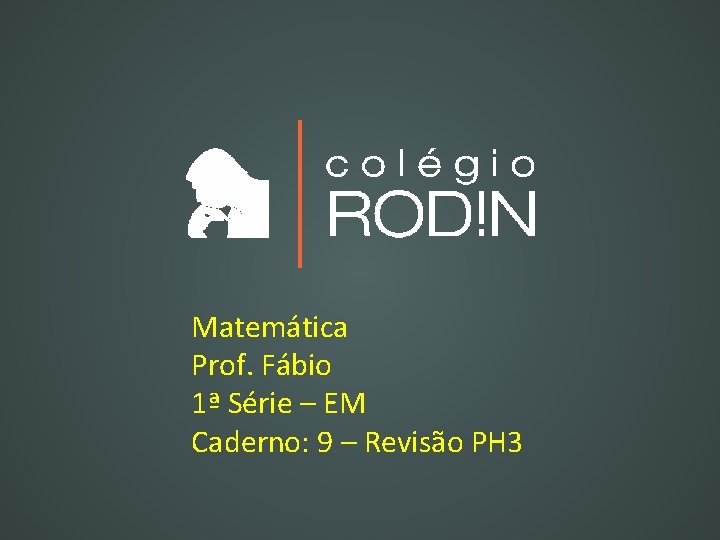 Matemática Prof. Fábio 1ª Série – EM Caderno: 9 – Revisão PH 3 