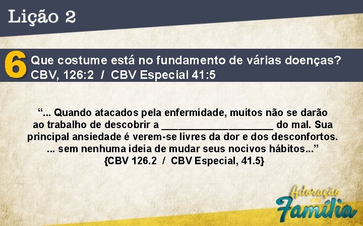 6 Que costume está no fundamento de várias doenças? CBV, 126: 2 / CBV