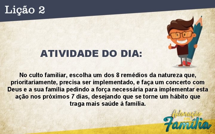 ATIVIDADE DO DIA: No culto familiar, escolha um dos 8 remédios da natureza que,