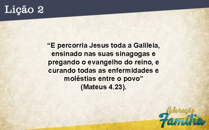 “E percorria Jesus toda a Galileia, ensinado nas suas sinagogas e pregando o evangelho