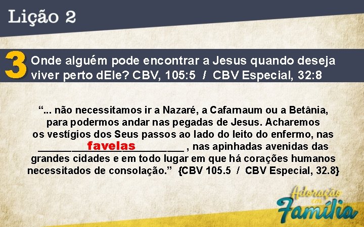3 Onde alguém pode encontrar a Jesus quando deseja viver perto d. Ele? CBV,