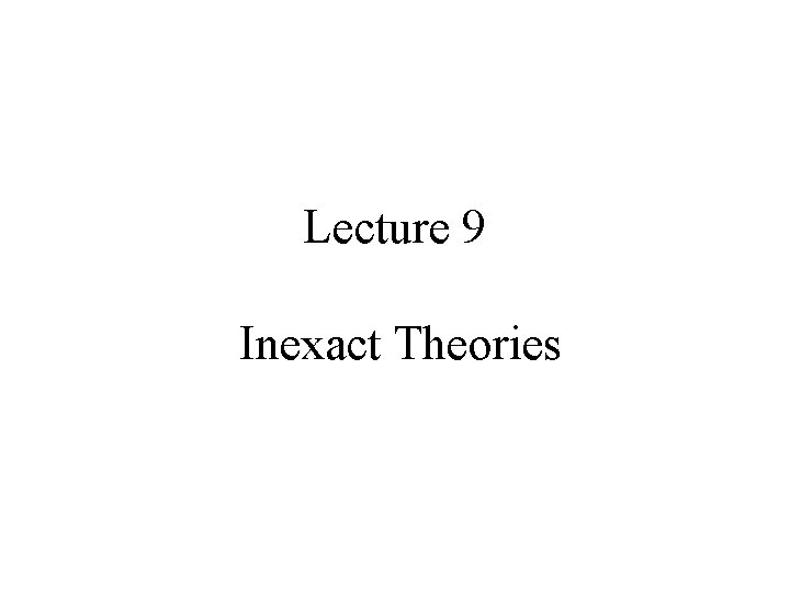 Lecture 9 Inexact Theories 